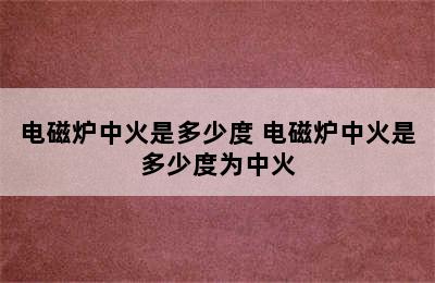 电磁炉中火是多少度 电磁炉中火是多少度为中火